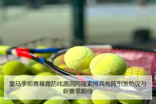 皇马季前赛暴露防线漏洞阿隆索排兵布阵引发热议与新赛季期待